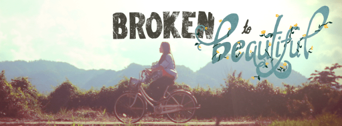 broken to beautiful
