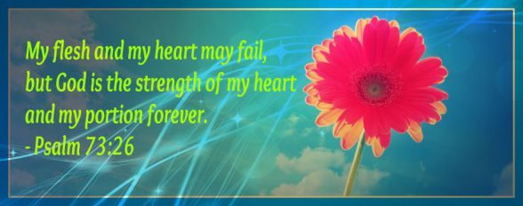 Psalm, 73, 73:6, God, heart and my portion forever, Lord, sustains, sickness, hope, always with me, Holy Spirit, trials, coping, Christian, believer, Jesus Christ